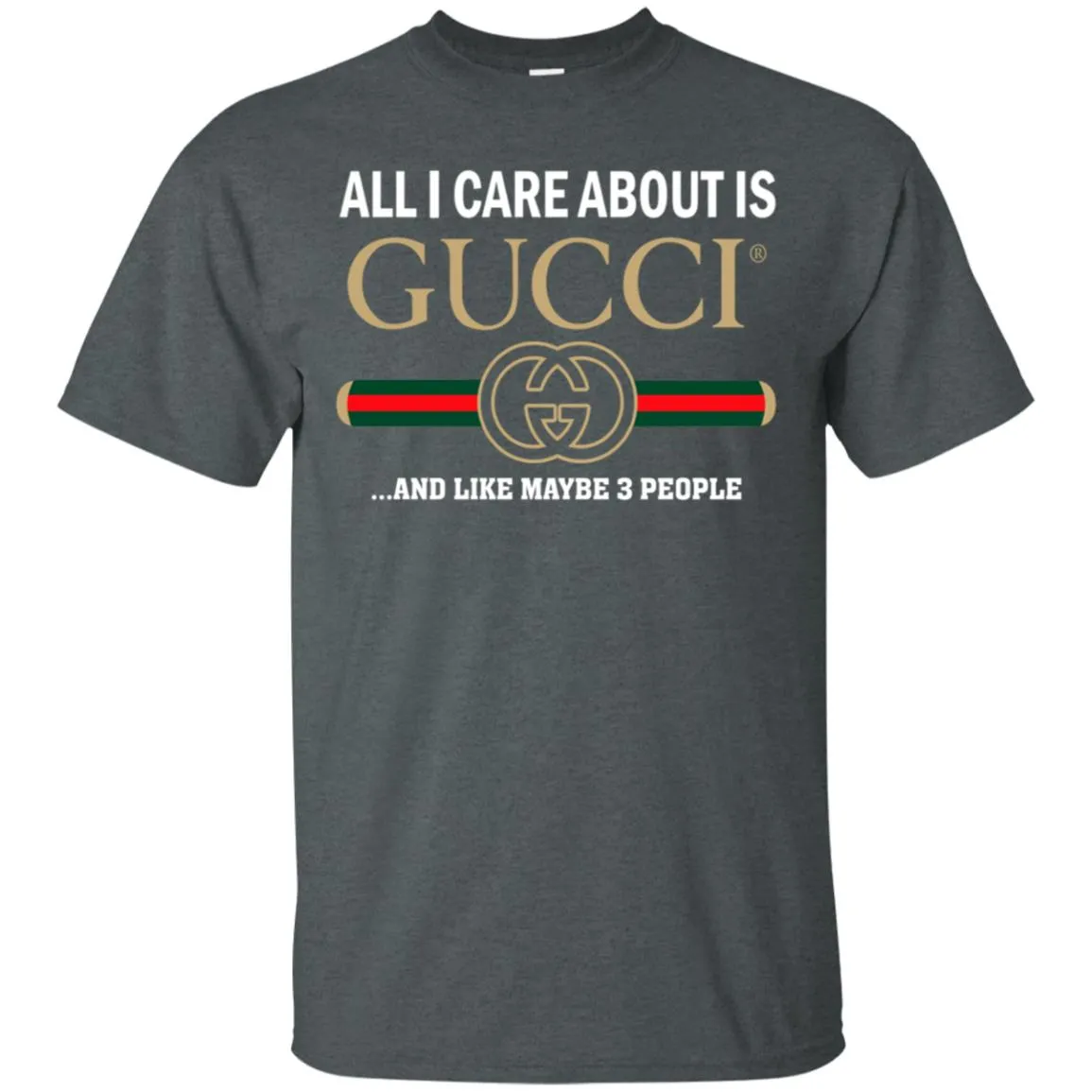 All I Care About Is Gucci Like Maybe 3 People T-shirt Men Cotton T-Shirt